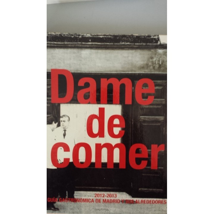DAME DE COMER: 2012-2013. Guía gastronómica de Madrid y alrededores